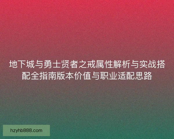 地下城与勇士贤者之戒属性解析与实战搭配全指南版本价值与职业适配思路